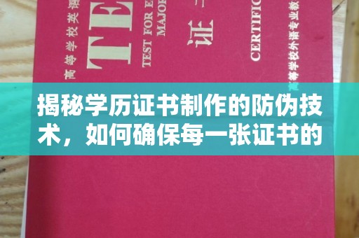 榆林揭秘学历证书制作的防伪技术，如何确保每一张证书的真实性